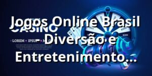 Jogos Online Brasil - Diversão e Entretenimento Garantidos