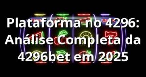 Plataforma no 4296: Análise Completa da 4296bet em 2025 🎯