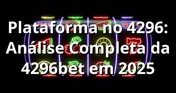 Plataforma no 4296: Análise Completa da 4296bet em 2025 🎯